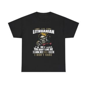 I am a Lithuanian Im 99 sure you dont like me but Im a 100% sure I dont care T Shirt