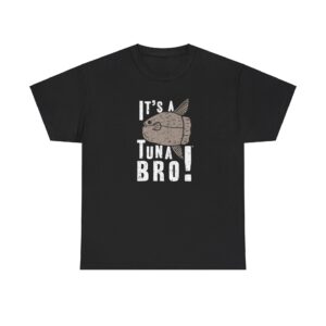 Its a Tuna Bro T Shirt