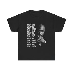 Tupac Shakur Dont love what you cant trust dont hate what you Tshirt