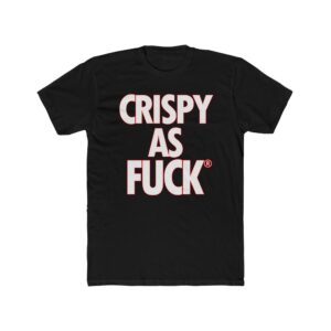 Crispy As Fuck Tshirt